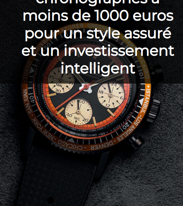 Quelle montre pour homme choisir autour de 1000 euros en 2025